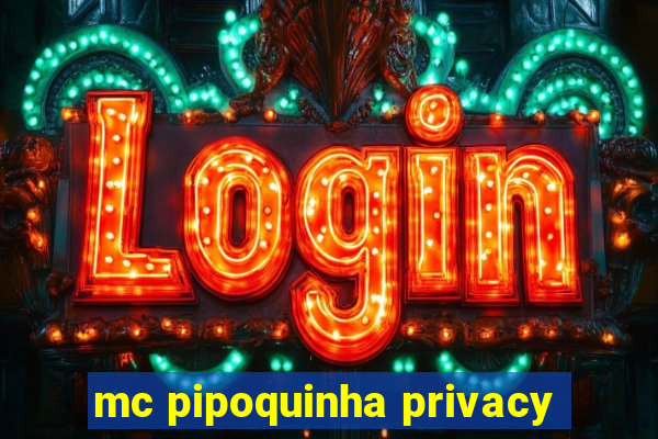 mc pipoquinha privacy